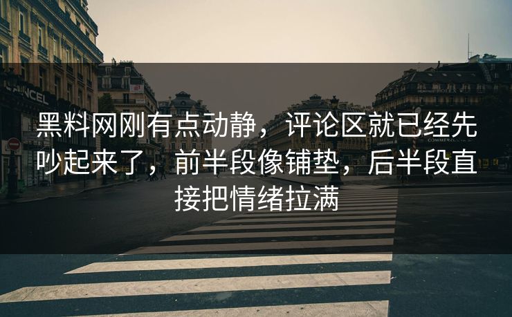 黑料网刚有点动静，评论区就已经先吵起来了，前半段像铺垫，后半段直接把情绪拉满