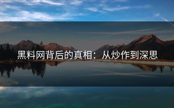 黑料网背后的真相：从炒作到深思  第1张